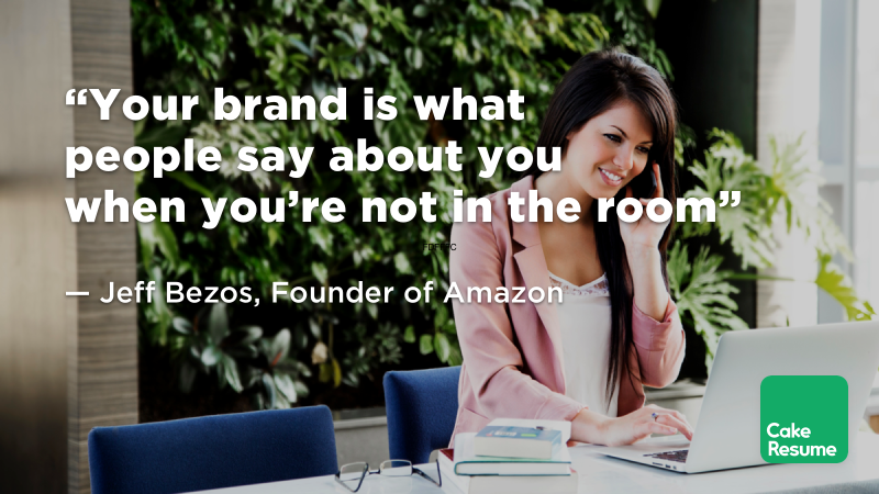 “Your brand is what people say about you when you’re not in the room” — Jeff Bezos, Founder of Amazon