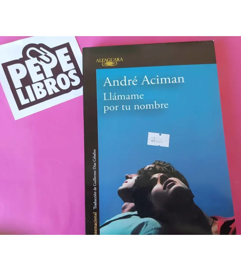 Llamame Por Tu Nombre AndrÉ Aciman Pepelibros