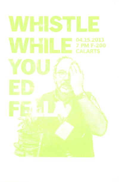 CalArts poster: Ed Fella Farewell Lecture: Whistle While You Ed Fella by Anne Cote 