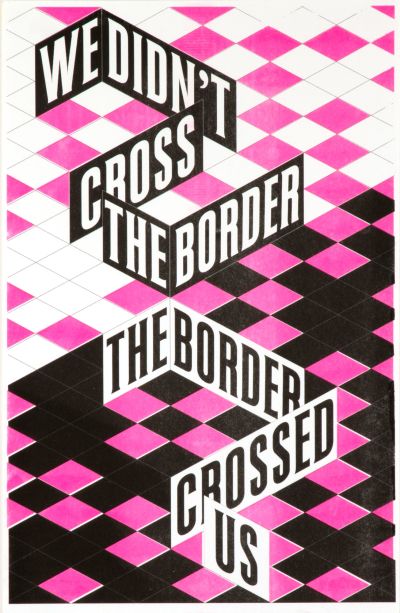 CalArts poster: We Didn&#8217;t Cross The Border The Border Crossed Us by Vivian Naranjo 