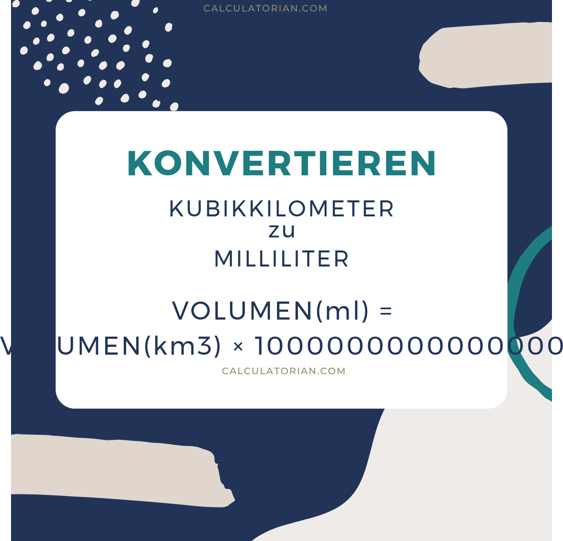 Die Formel zum Umwandeln eines volume von Kubikkilometer in Milliliter