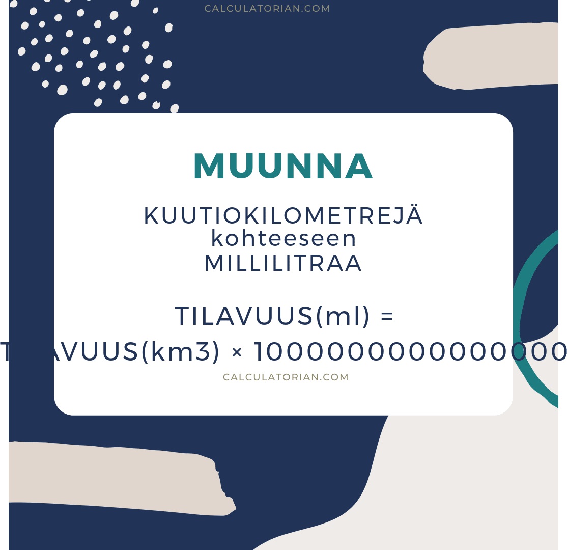 Kaava, jolla volume muunnetaan arvosta Kuutiokilometrejä muotoon Millilitraa