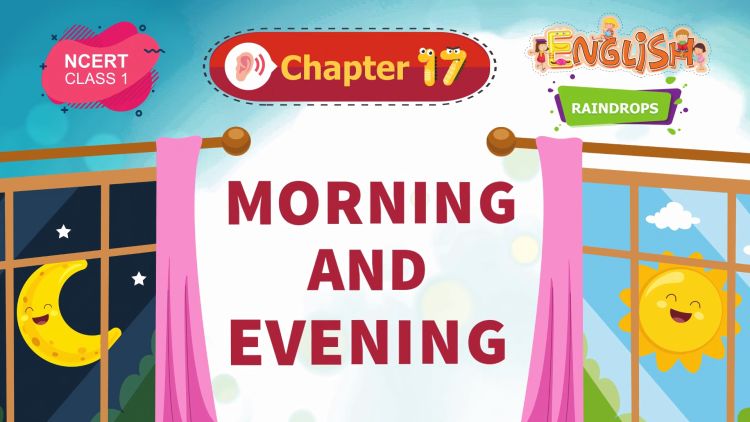 Morning and Evening – Raindrops Chapter 17 – NCERT English Class 1