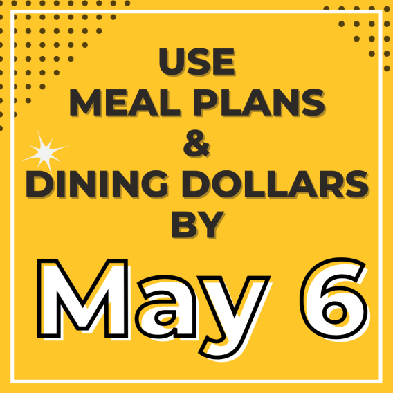 Yellow background with black, evenly spaced dots in the upper left and right corners, creating triangles. Text: Use Meal Plans and Dining Dollars by May 6