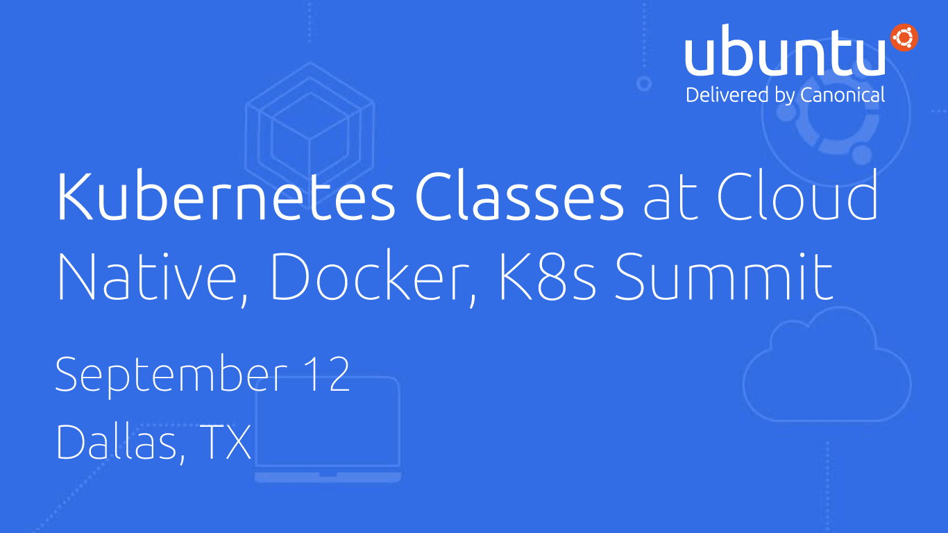 Kubernetes Classes at Cloud Native, Docker, K8s Summit | Ubuntu