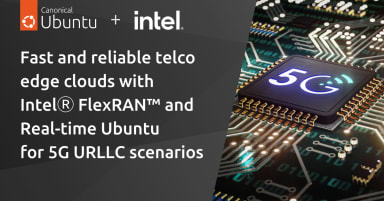 Fast and reliable telco edge clouds with Intel FlexRAN and Real-time Ubuntu for 5G URLLC scenarios