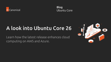 A look into Ubuntu Core 26: Cloud-powered edge computing with AWS IoT Greengrass and Azure IoT Edge