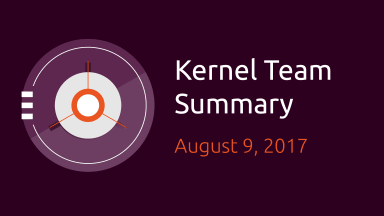 Weekly Kernel Development Summary – Aug 9, 2017