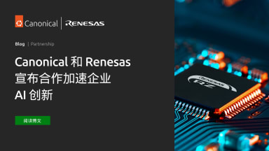 Canonical 和 Renesas 宣布将合作加速企业 AI 创新