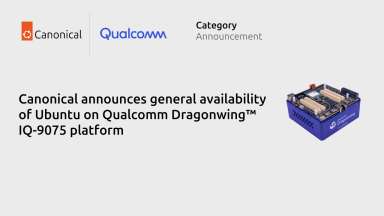 Canonical announces general availability of Ubuntu on Qualcomm Dragonwing™ IQ-9075 platform