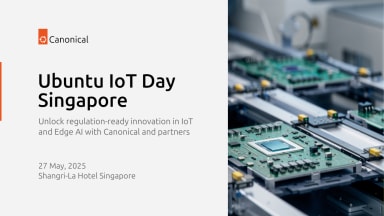 Ubuntu IoT Day in Singapore – Unlock compliant and scalable innovation in edge AI