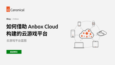 如何借 Anbox Cloud 构建出色的云游戏平台