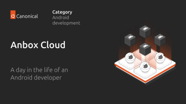 A day in the life of an Android developer with Anbox Cloud