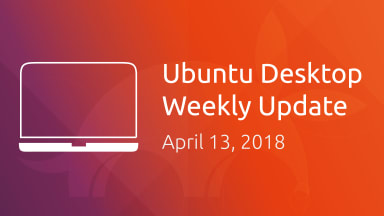 Ubuntu Desktop weekly update – 13 April 2018