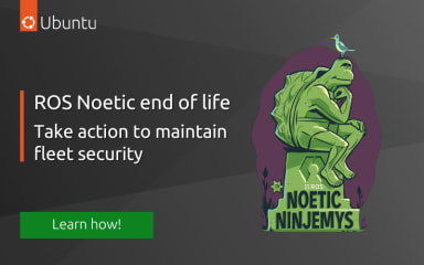 ROS Noetic is EOL – take action to maintain fleet security