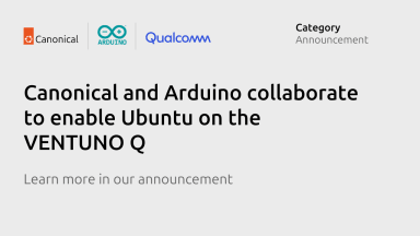 Canonical and Arduino collaborate to enable Ubuntu on the VENTUNO Q, the next generation platform for AI