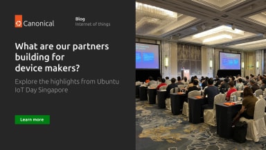 What are our partners building for device makers? Explore the highlights from Ubuntu IoT Day Singapore