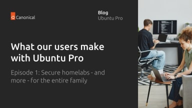 What our users make with Ubuntu Pro – Episode 1