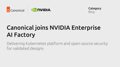 Canonical delivers Kubernetes platform and open-source security with NVIDIA Enterprise AI Factory validated design