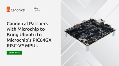 Canonical Partners with Microchip to Bring Ubuntu to Microchip’s PIC64GX RISC-V® MPUs