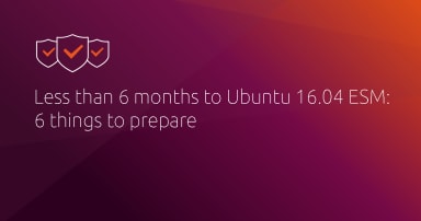 Less than 6 months to Ubuntu 16.04 ESM: 6 things to prepare