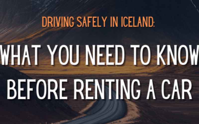 Driving Safely in Iceland: What You Need to Know Before Renting a Car