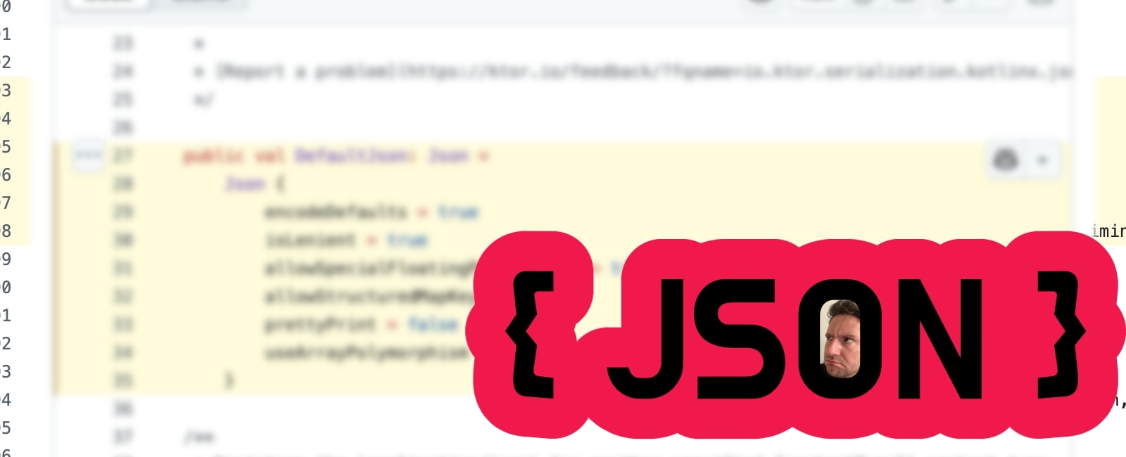 Screenshot of a piece of code from the Ktor's JSON codebase with the word JSON in black with a pinkish background. My face is in the O, looking perplexed.
