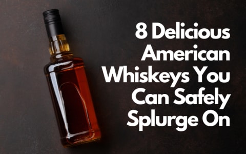 8 Splurge-Worthy American Whiskeys