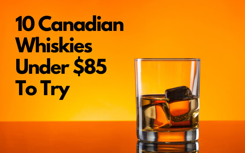 10 Canadian Whiskies Under $85 To Try