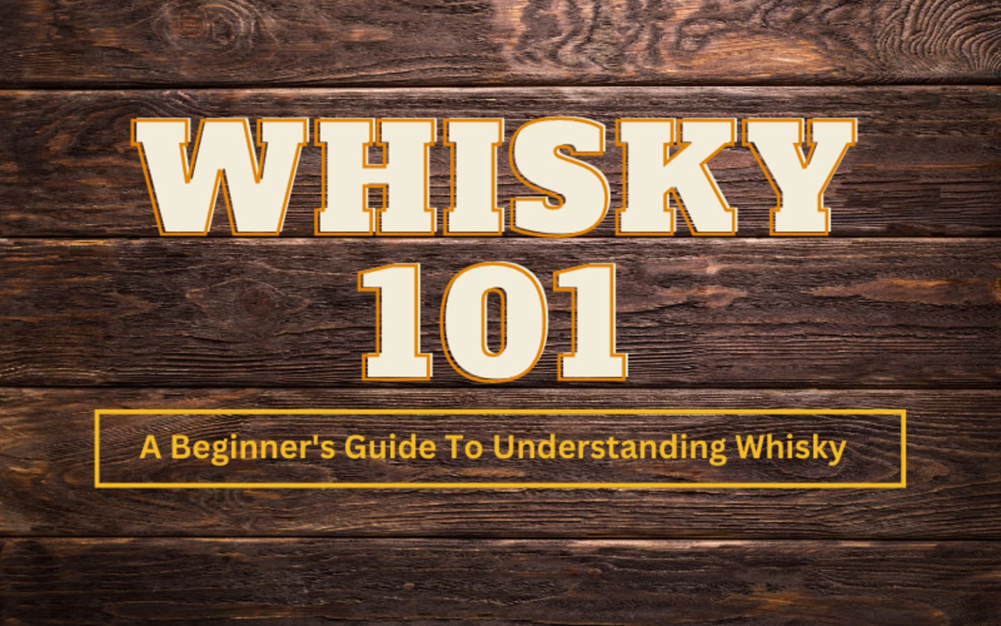 Whisky 101 A Beginners Guide To Understanding Whisky