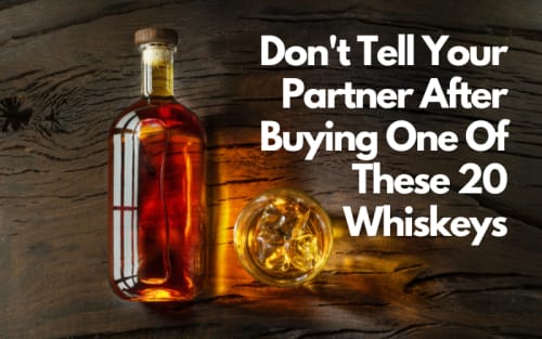 Don't Tell Your Partner After Buying One Of These 20 Whiskeys