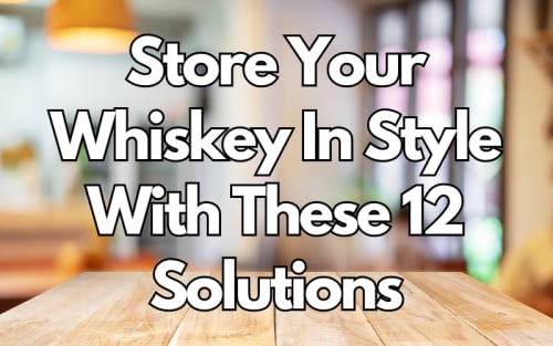 Store Your Whiskey In Style With These 12 Solutions