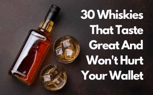 30 Whiskies That Taste Great And Won't Hurt Your Wallet