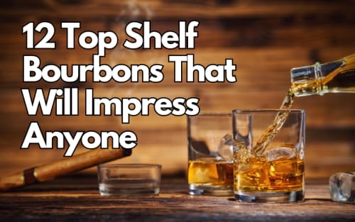 12 Top Shelf Bourbons That Will Impress Anyone