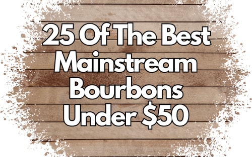 25 Of The Best Mainstream Bourbons Under $50