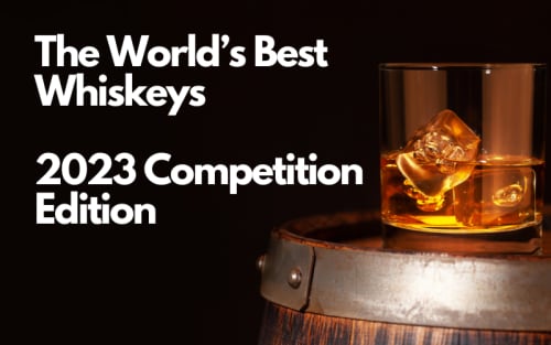 The World’s Best Whiskeys - 2023 Competition Edition