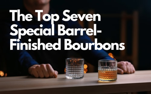 The Top Seven Special Barrel-Finished Bourbons 2023