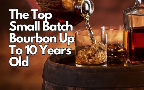 The Top Small Batch Bourbon Up To 10 Years Old 2023