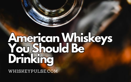 American Whiskeys You Should Be Drinking