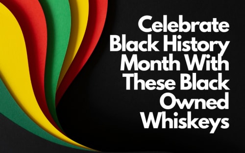 Celebrate Black History Month With These Black Owned Whiskeys