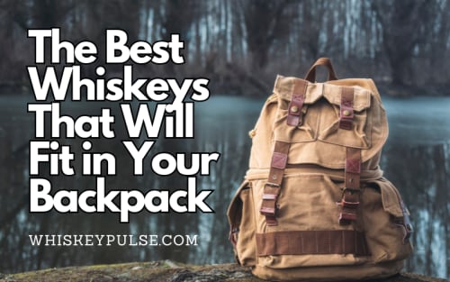 The Best Whiskeys That Will Fit in Your Backpack