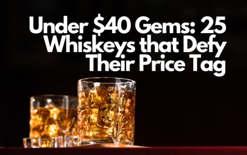 Under $40 Gems: 25 Whiskeys that Defy Their Price Tag