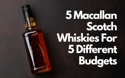 5 Macallan Scotch Whiskies For 5 Different Budgets
