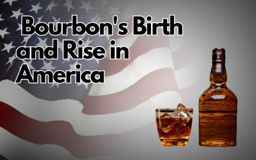 Unraveling the Saga of Bourbon's Birth and Rise in America