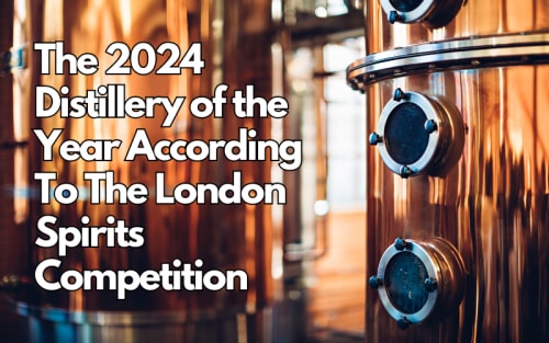 The 2024 Distillery of the Year According To The London Spirits Competition