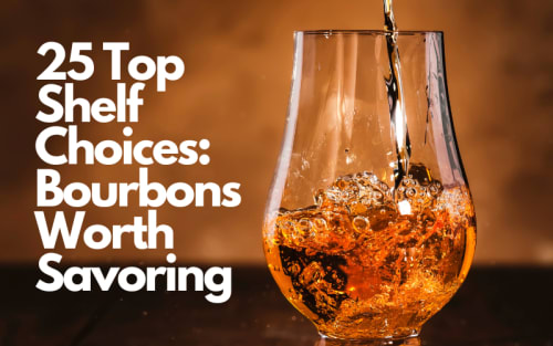 25 Top Shelf Choices: Bourbons Worth Savoring