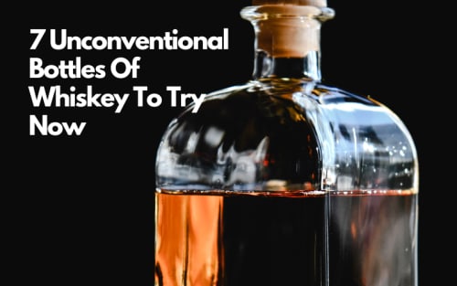 7 Unconventional Bottles Of Whiskey To Try Now