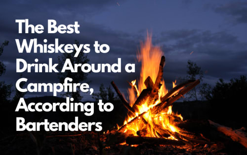 The Best Whiskeys to Drink Around a Campfire, According to Bartenders