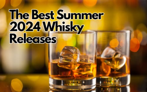The Best Summer 2024 Whisky Releases