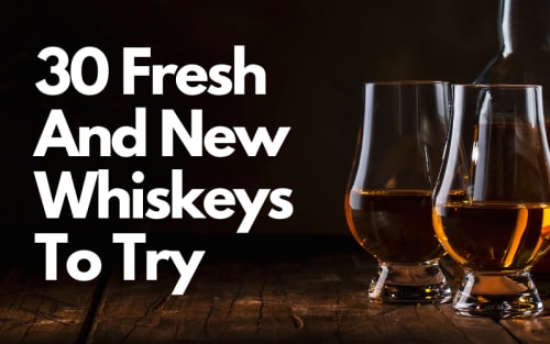 Stop Drinking Those Same Old Bottles And Try These 30 New Whiskeys